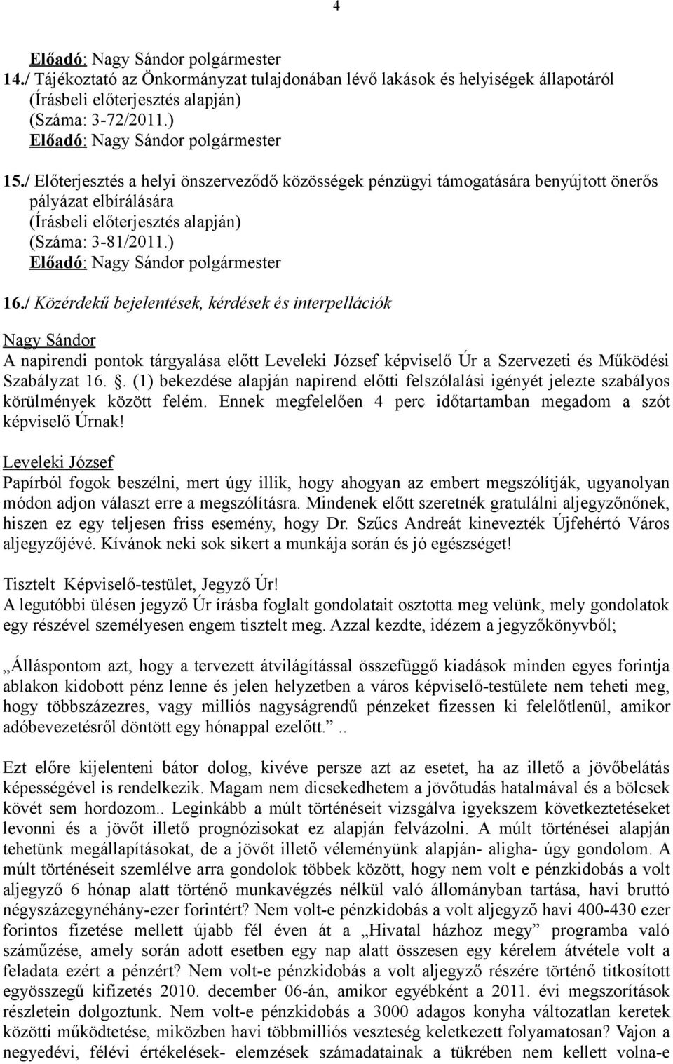 / Közérdekű bejelentések, kérdések és interpellációk A napirendi pontok tárgyalása előtt Leveleki József képviselő Úr a Szervezeti és Működési Szabályzat 16.