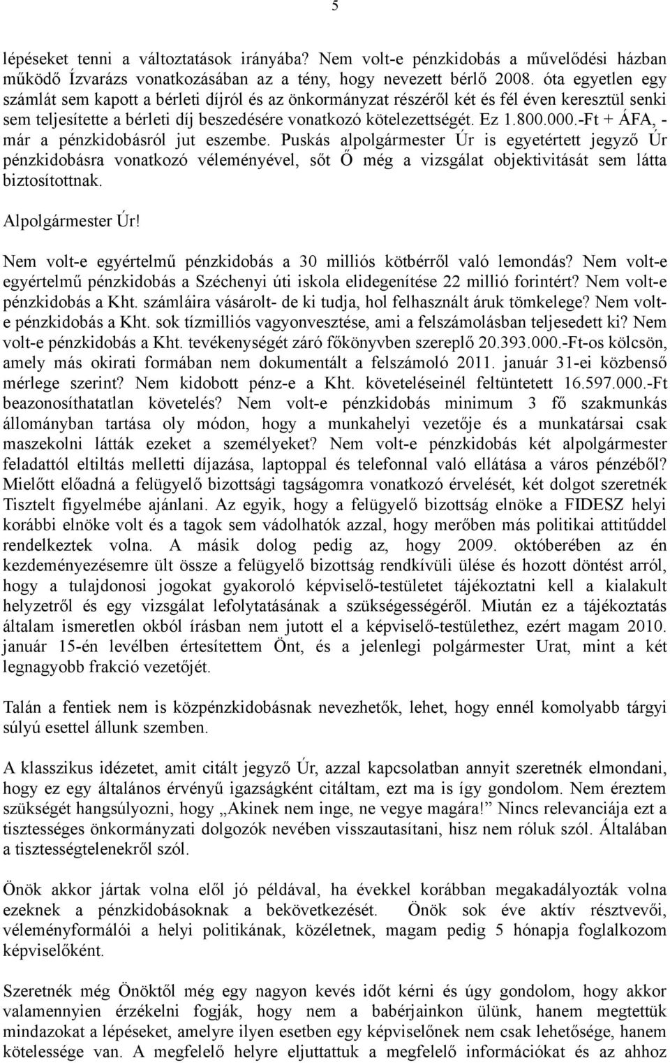 -Ft + ÁFA, - már a pénzkidobásról jut eszembe. Puskás alpolgármester Úr is egyetértett jegyző Úr pénzkidobásra vonatkozó véleményével, sőt Ő még a vizsgálat objektivitását sem látta biztosítottnak.