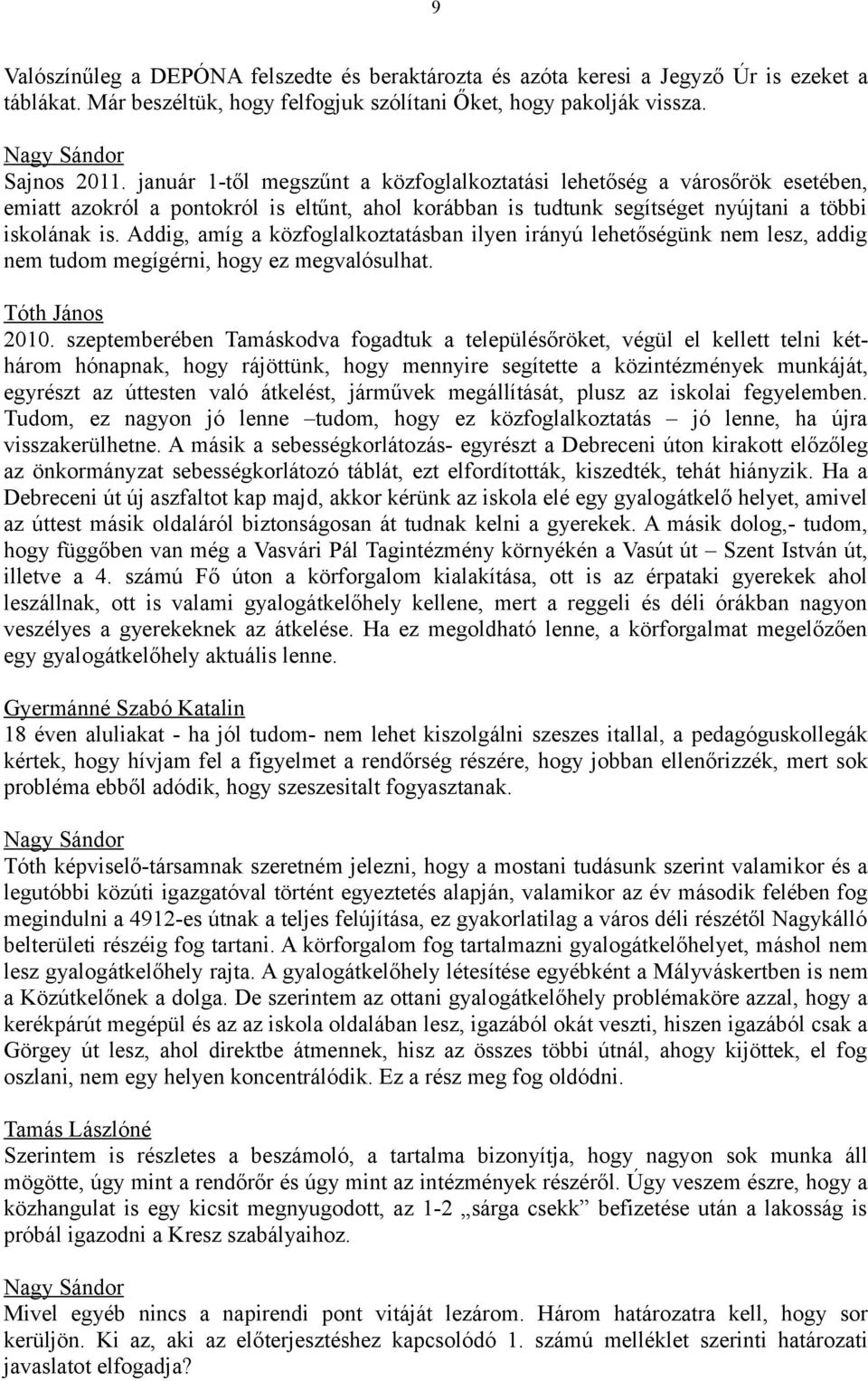 Addig, amíg a közfoglalkoztatásban ilyen irányú lehetőségünk nem lesz, addig nem tudom megígérni, hogy ez megvalósulhat. Tóth János 2010.