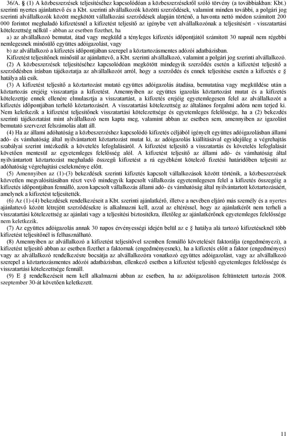 200 000 forintot meghaladó kifizetésnél a kifizetést teljesítő az igénybe vett alvállalkozónak a teljesítésért - visszatartási kötelezettség nélkül - abban az esetben fizethet, ha a) az alvállalkozó