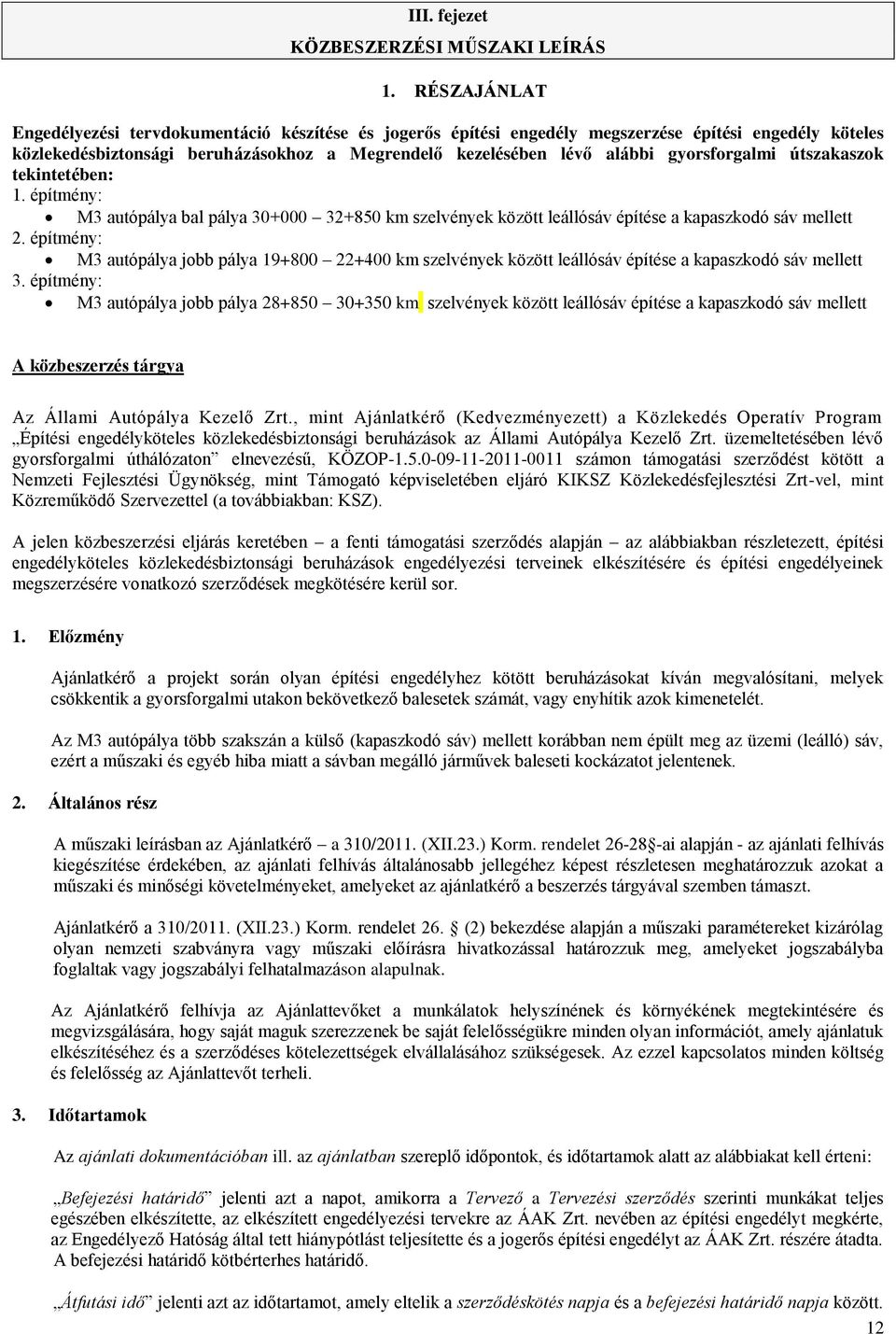 gyorsforgalmi útszakaszok tekintetében: 1. építmény: M3 autópálya bal pálya 30+000 32+850 km szelvények között leállósáv építése a kapaszkodó sáv mellett 2.