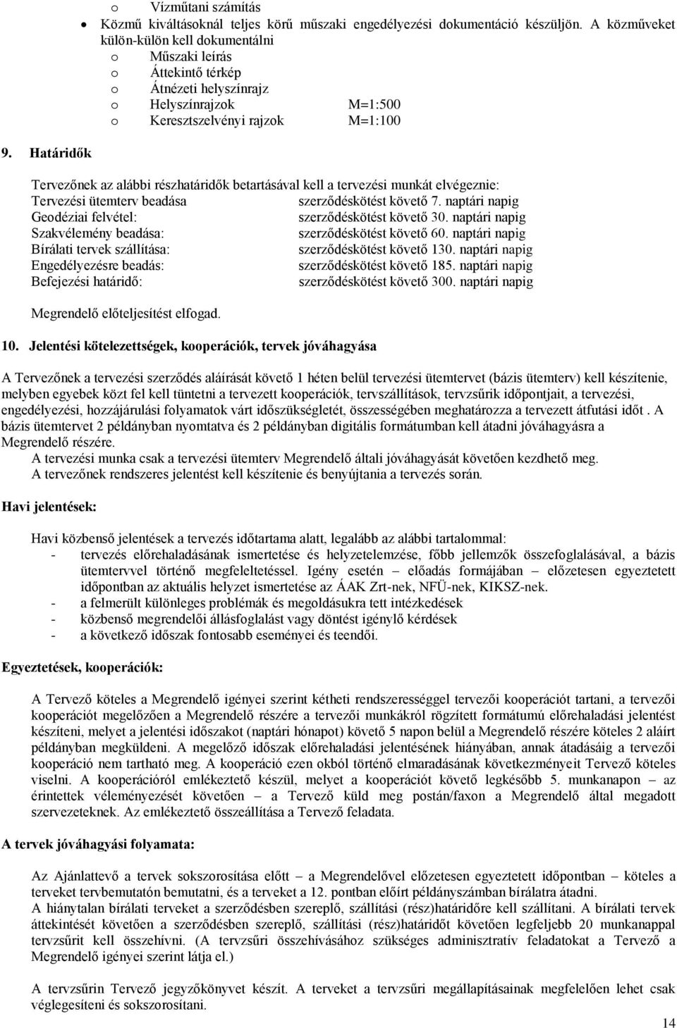 betartásával kell a tervezési munkát elvégeznie: Tervezési ütemterv beadása szerződéskötést követő 7. naptári napig Geodéziai felvétel: szerződéskötést követő 30.