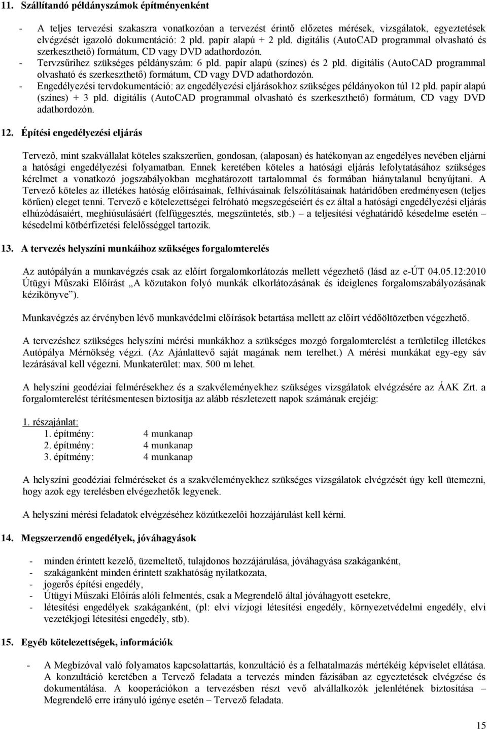 digitális (AutoCAD programmal olvasható és szerkeszthető) formátum, CD vagy DVD adathordozón. - Engedélyezési tervdokumentáció: az engedélyezési eljárásokhoz szükséges példányokon túl 12 pld.