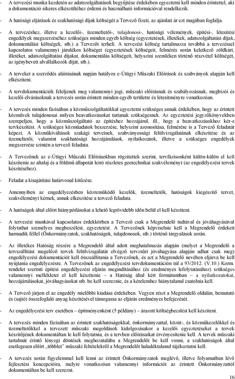 - A tervezéshez, illetve a kezelői-, üzemeltetői-, tulajdonosi-, hatósági vélemények, építési-, létesítési engedélyek megszerzéséhez szükséges minden egyéb költség (egyeztetések, illetékek,