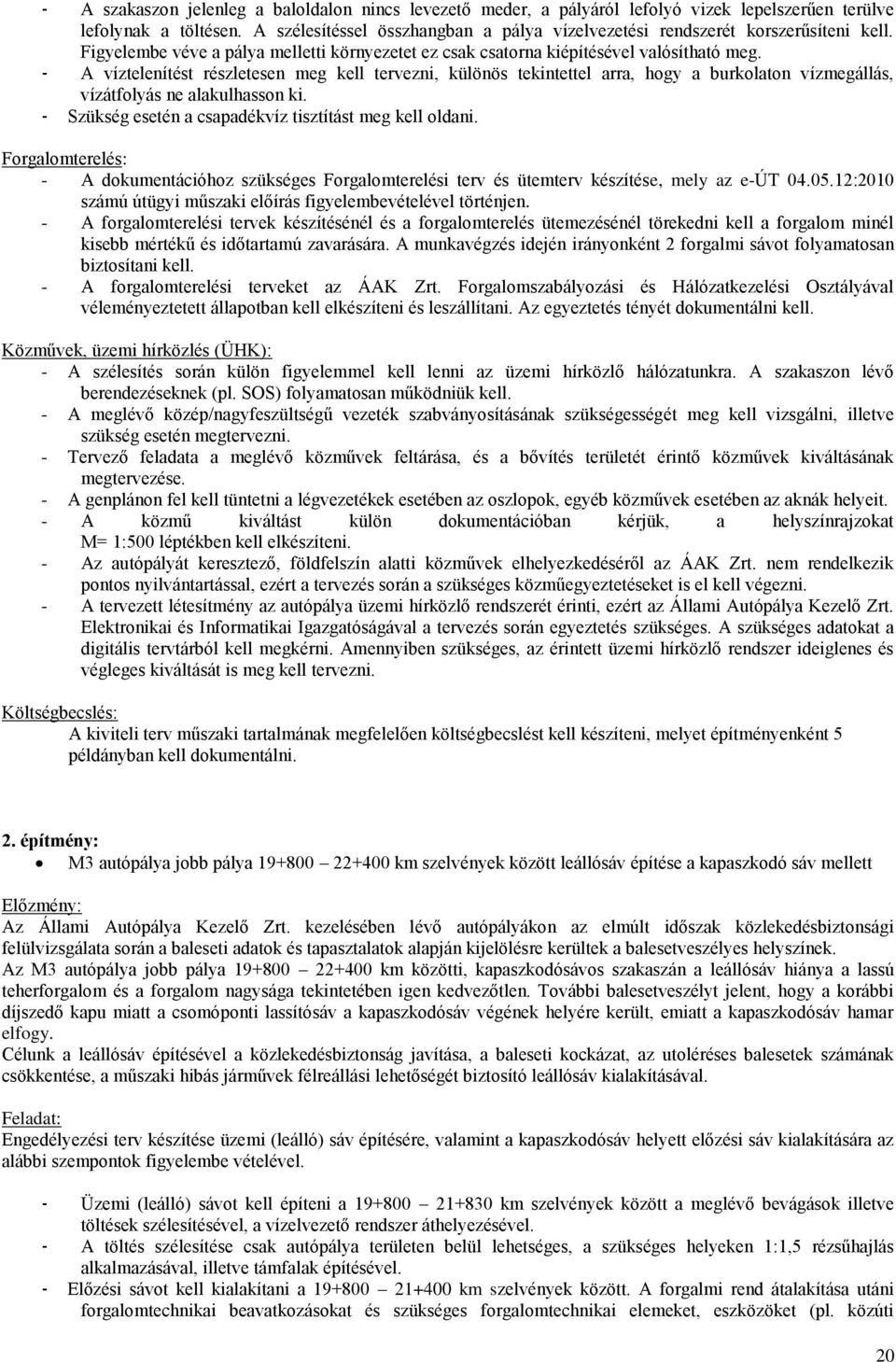 - A víztelenítést részletesen meg kell tervezni, különös tekintettel arra, hogy a burkolaton vízmegállás, vízátfolyás ne alakulhasson ki. - Szükség esetén a csapadékvíz tisztítást meg kell oldani.