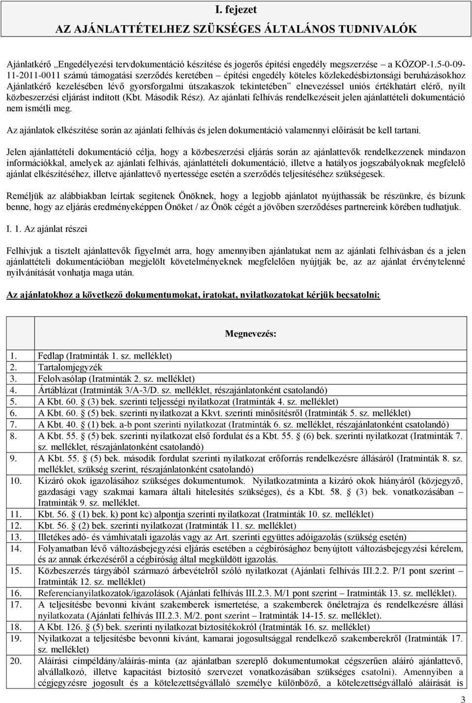 uniós értékhatárt elérő, nyílt közbeszerzési eljárást indított (Kbt. Második Rész). Az ajánlati felhívás rendelkezéseit jelen ajánlattételi dokumentáció nem ismétli meg.