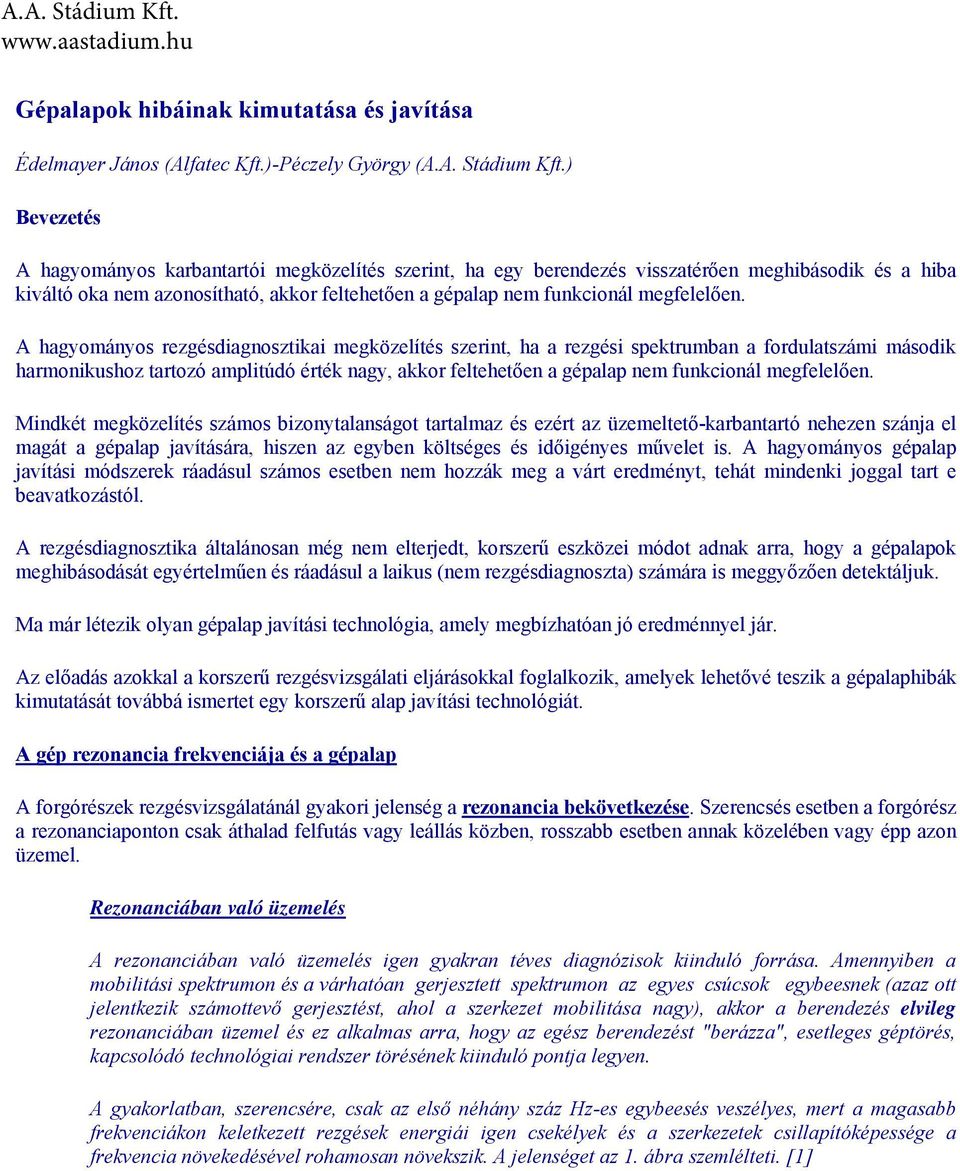 )-Péczely György () Bevezetés A hagyományos karbantartói megközelítés szerint, ha egy berendezés visszatérően meghibásodik és a hiba kiváltó oka nem azonosítható, akkor feltehetően a gépalap nem