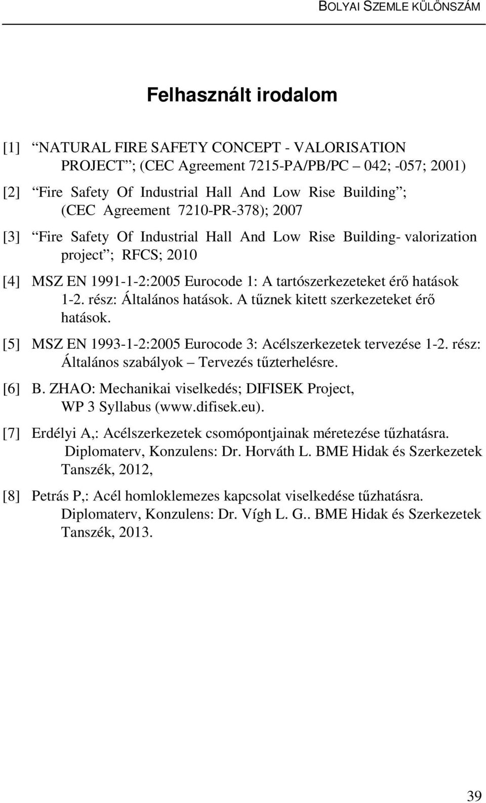 rész: Általános hatások. A tűznek kitett szerkezeteket érő hatások. [5] MSZ EN 1993-1-2:2005 Eurocode 3: Acélszerkezetek tervezése 1-2. rész: Általános szabályok Tervezés tűzterhelésre. [6] B.