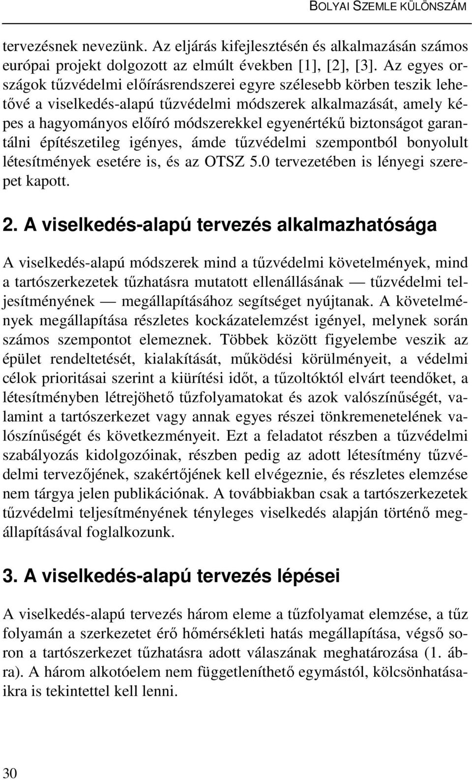 biztonságot garantálni építészetileg igényes, ámde tűzvédelmi szempontból bonyolult létesítmények esetére is, és az OTSZ 5.0 tervezetében is lényegi szerepet kapott. 2.