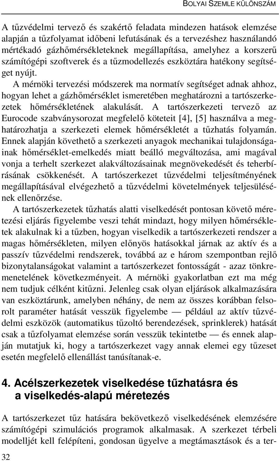 A mérnöki tervezési módszerek ma normatív segítséget adnak ahhoz, hogyan lehet a gázhőmérséklet ismeretében meghatározni a tartószerkezetek hőmérsékletének alakulását.