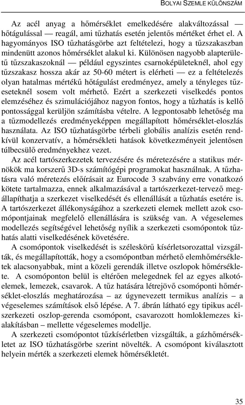 Különösen nagyobb alapterületű tűzszakaszoknál például egyszintes csarnoképületeknél, ahol egy tűzszakasz hossza akár az 50-60 métert is elérheti ez a feltételezés olyan hatalmas mértékű hőtágulást