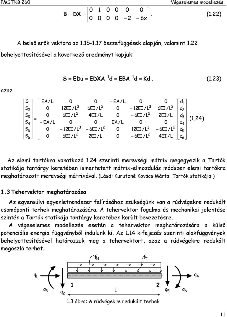 szerinti merevségi mátri megegezik a artók statikája tantárg keretében ismertetett mátri-elmzdulás módszer elemi tartókra meghatárztt merevségi mátriával.