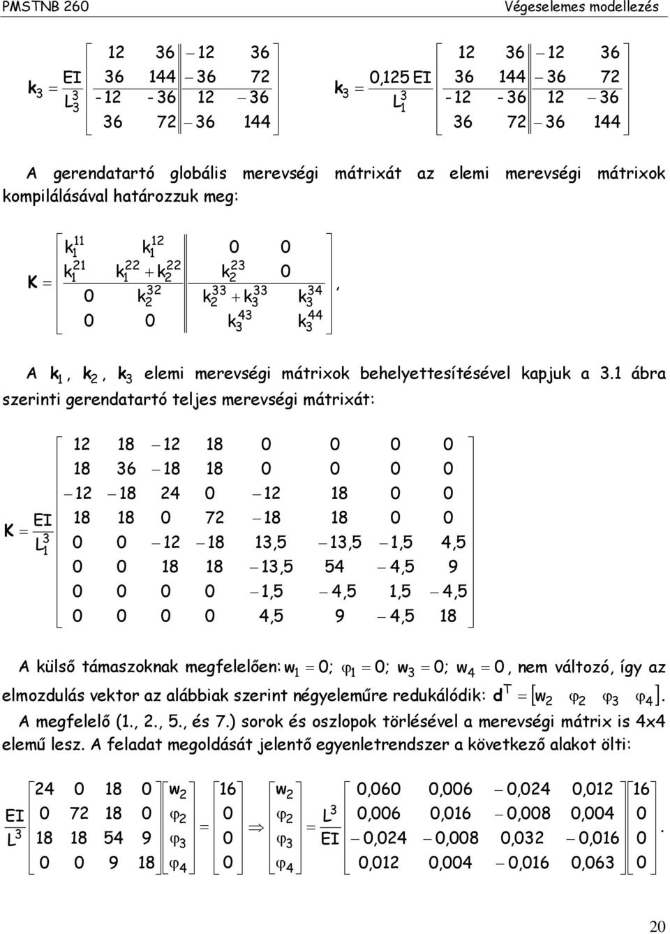 ábra szerinti gerendatartó teljes merevségi mátriát: 8 EI 8 K L 8 6 8 8 8 8 8 8 7 8 8 8,5,5,5,5 8 8,5 5,5 9,5,5,5,5,5 9,5 8 A külső támaszknak megfelelően: ; ϕ ; w ; w, nem váltzó, íg az w