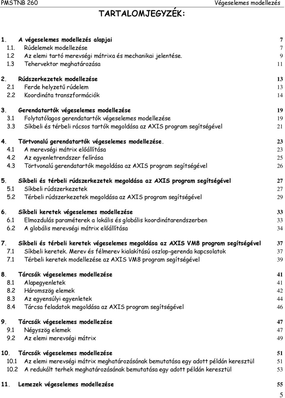 Síkbeli és térbeli rácss tartók megldása az AIS prgram segítségével. örtvnalú gerendatartók végeselemes mdellezése.. A merevségi mátri előállítása. Az egenletrendszer felírása 5.