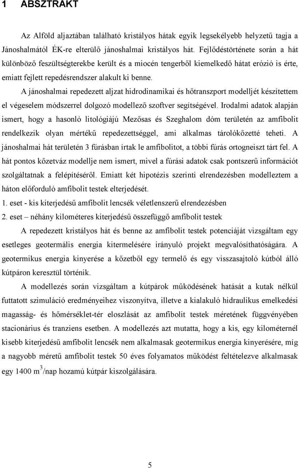 A jánoshalmai repedezett aljzat hidrodinamikai és hıtranszport modelljét készítettem el végeselem módszerrel dolgozó modellezı szoftver segítségével.