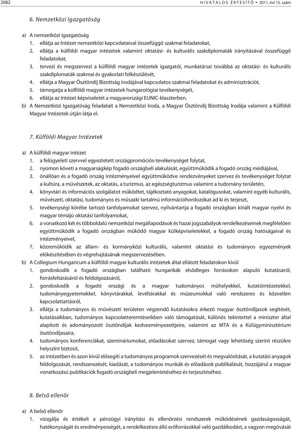 tervezi és megszervezi a külföldi magyar intézetek igazgatói, munkatársai továbbá az oktatási- és kulturális szakdiplomaták szakmai és gyakorlati felkészülését, 4.