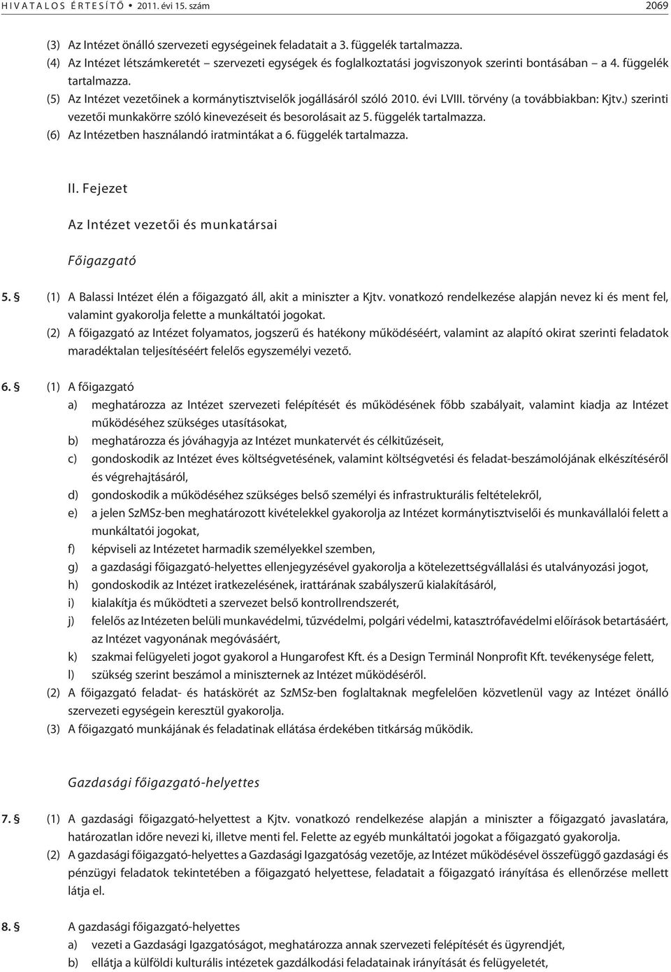 (5) Az Intézet vezetõinek a kormánytisztviselõk jogállásáról szóló 2010. évi LVIII. törvény (a továbbiakban: ) szerinti vezetõi munkakörre szóló kinevezéseit és besorolásait az 5.