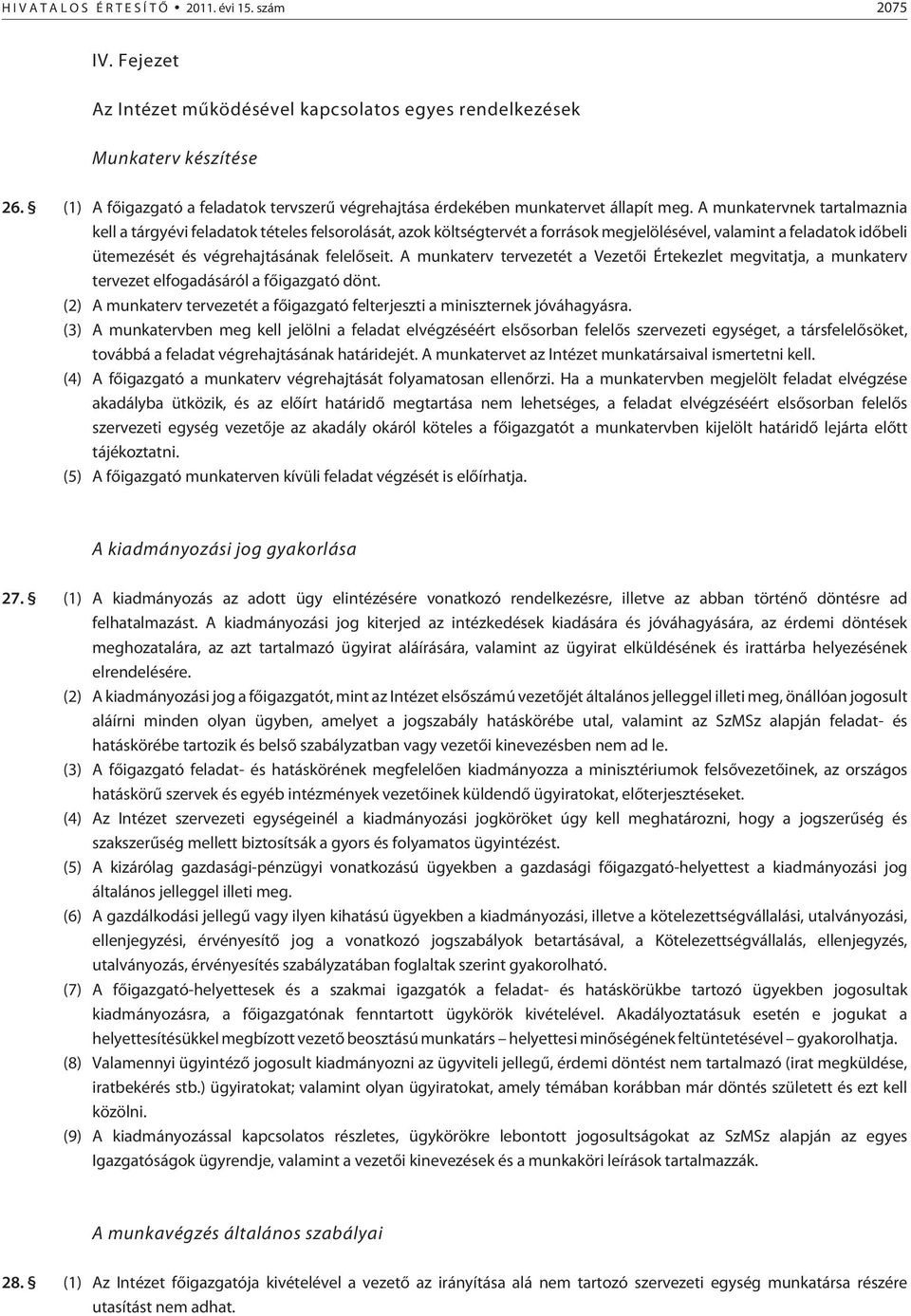 A munkatervnek tartalmaznia kell a tárgyévi feladatok tételes felsorolását, azok költségtervét a források megjelölésével, valamint a feladatok idõbeli ütemezését és végrehajtásának felelõseit.