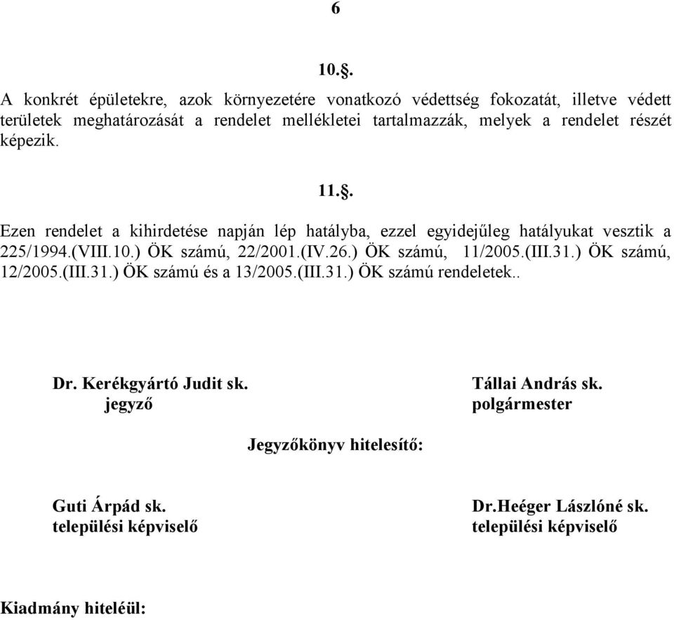 . Ezen rendelet a kihirdetése napján lép hatályba, ezzel egyidejűleg hatályukat vesztik a 225/1994.(VIII.10.) ÖK számú, 22/2001.(IV.26.