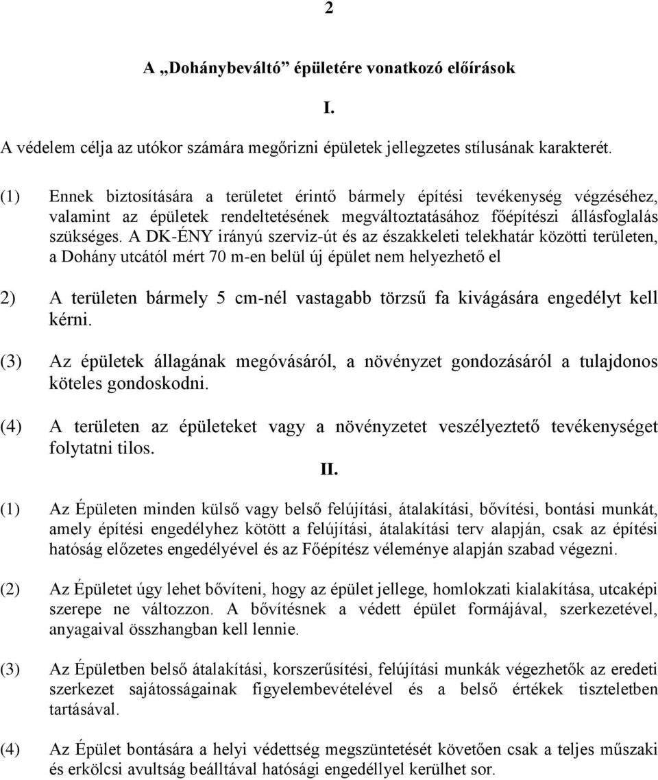 A DK-ÉNY irányú szerviz-út és az északkeleti telekhatár közötti területen, a Dohány utcától mért 70 m-en belül új épület nem helyezhető el 2) A területen bármely 5 cm-nél vastagabb törzsű fa