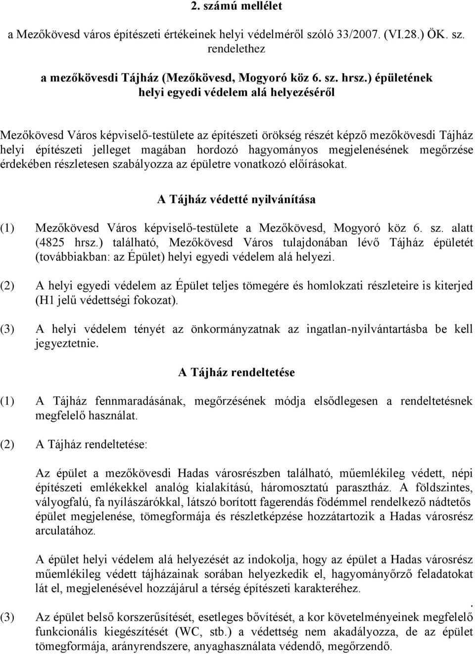 megjelenésének megőrzése érdekében részletesen szabályozza az épületre vonatkozó előírásokat. A Tájház védetté nyilvánítása (1) Mezőkövesd Város képviselő-testülete a Mezőkövesd, Mogyoró köz 6. sz. alatt (4825 hrsz.