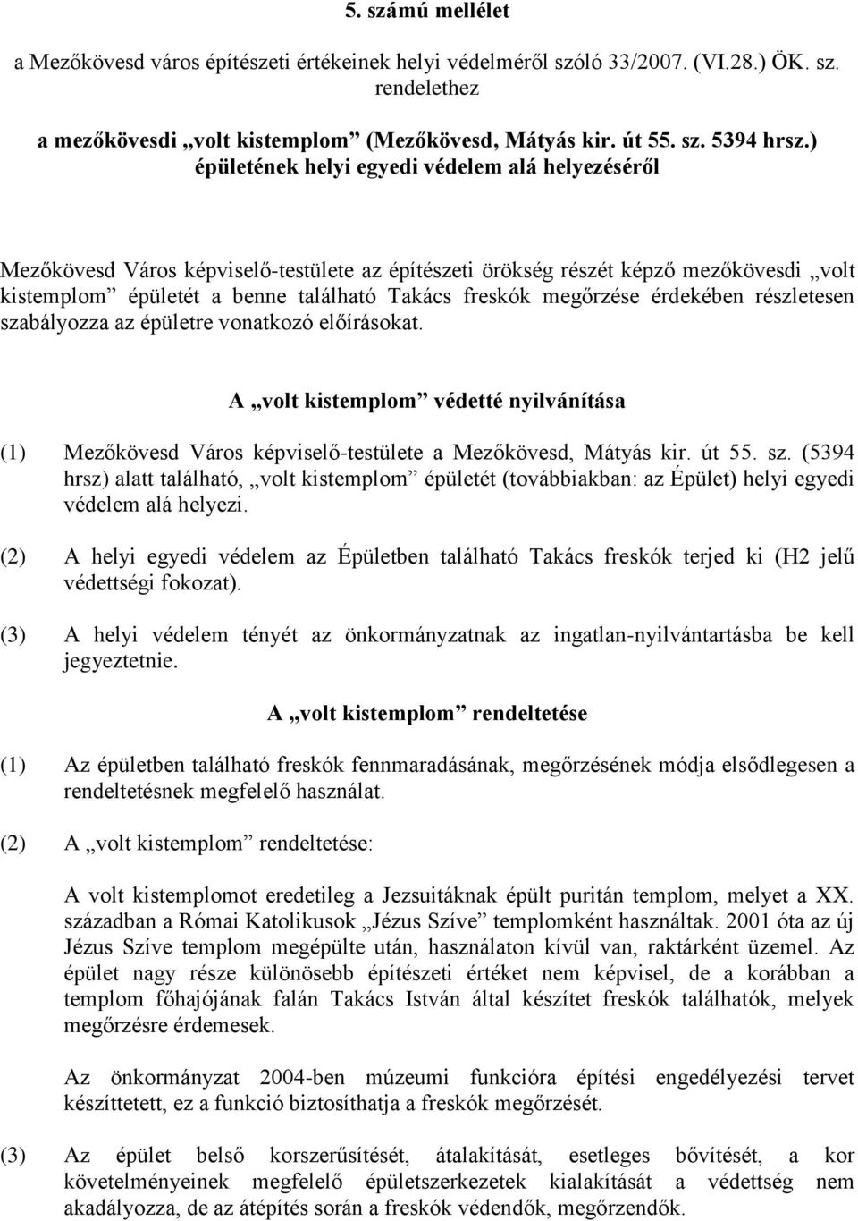 megőrzése érdekében részletesen szabályozza az épületre vonatkozó előírásokat. A volt kistemplom védetté nyilvánítása (1) Mezőkövesd Város képviselő-testülete a Mezőkövesd, Mátyás kir. út 55. sz. (5394 hrsz) alatt található, volt kistemplom épületét (továbbiakban: az Épület) helyi egyedi védelem alá helyezi.