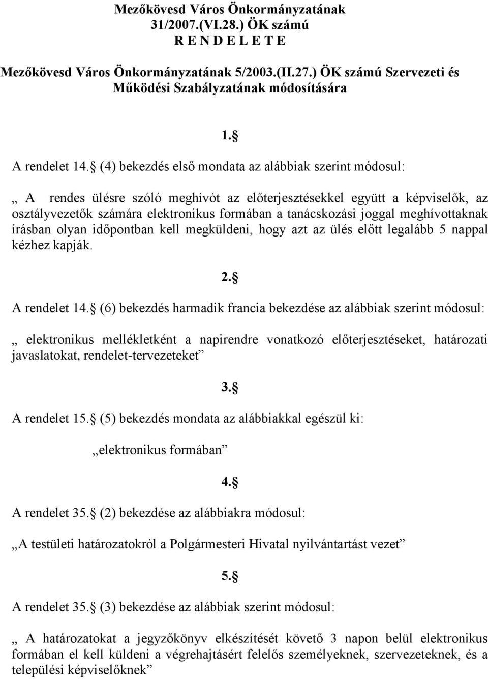 A rendes ülésre szóló meghívót az előterjesztésekkel együtt a képviselők, az osztályvezetők számára elektronikus formában a tanácskozási joggal meghívottaknak írásban olyan időpontban kell