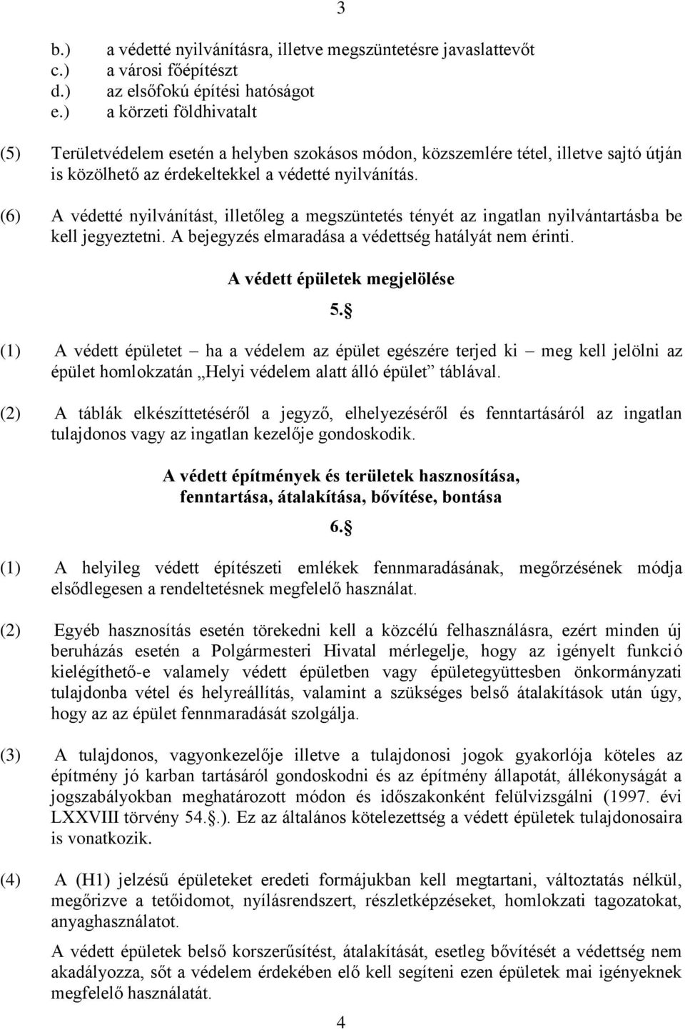 közszemlére tétel, illetve sajtó útján is közölhető az érdekeltekkel a védetté nyilvánítás. (6) A védetté nyilvánítást, illetőleg a megszüntetés tényét az ingatlan nyilvántartásba be kell jegyeztetni.