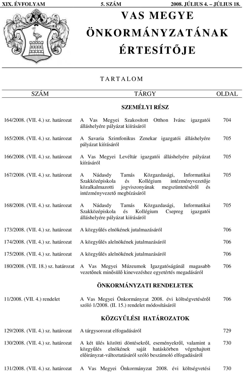 határozat A Savaria Szimfonikus Zenekar igazgatói álláshelyére pályázat kiírásáról 166/2008. (VII. 4.) sz.