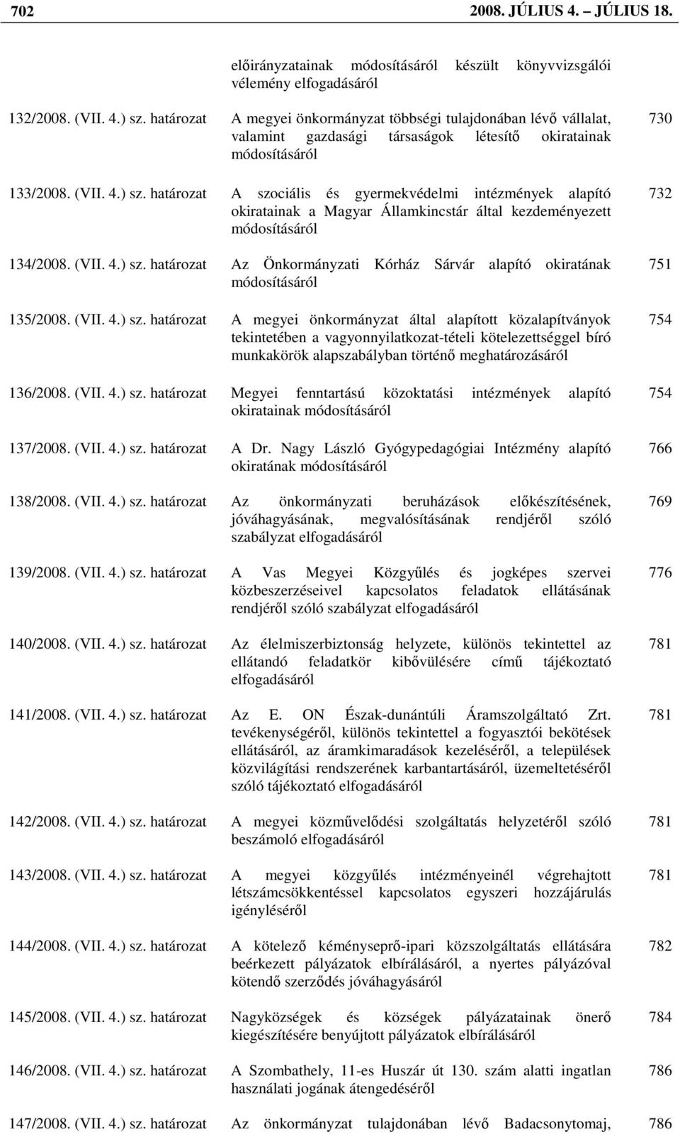 határozat A szociális és gyermekvédelmi intézmények alapító okiratainak a Magyar Államkincstár által kezdeményezett módosításáról 134/2008. (VII. 4.) sz.