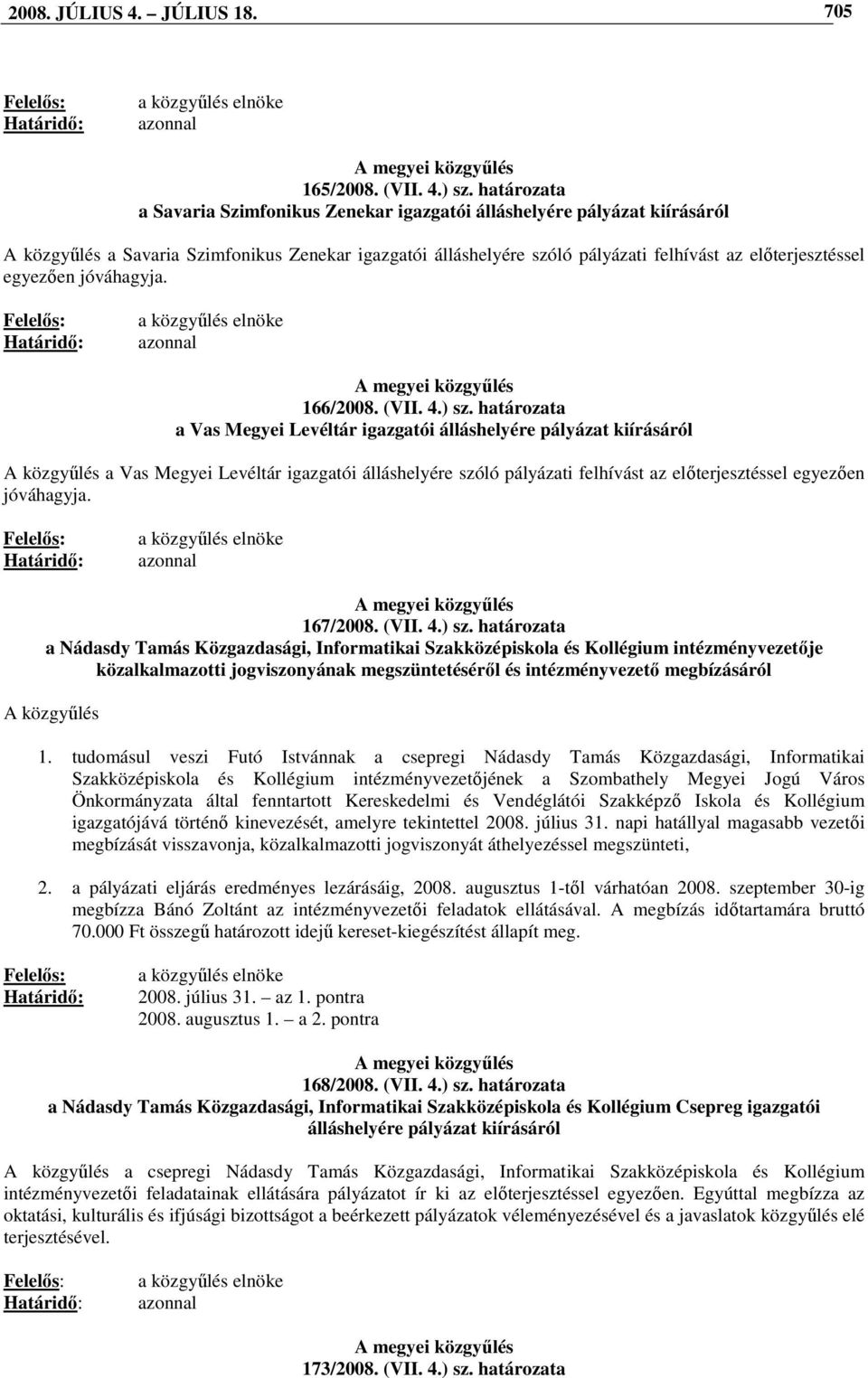 egyezıen jóváhagyja. Felelıs: Határidı: a közgyőlés elnöke azonnal A megyei közgyőlés 166/2008. (VII. 4.) sz.