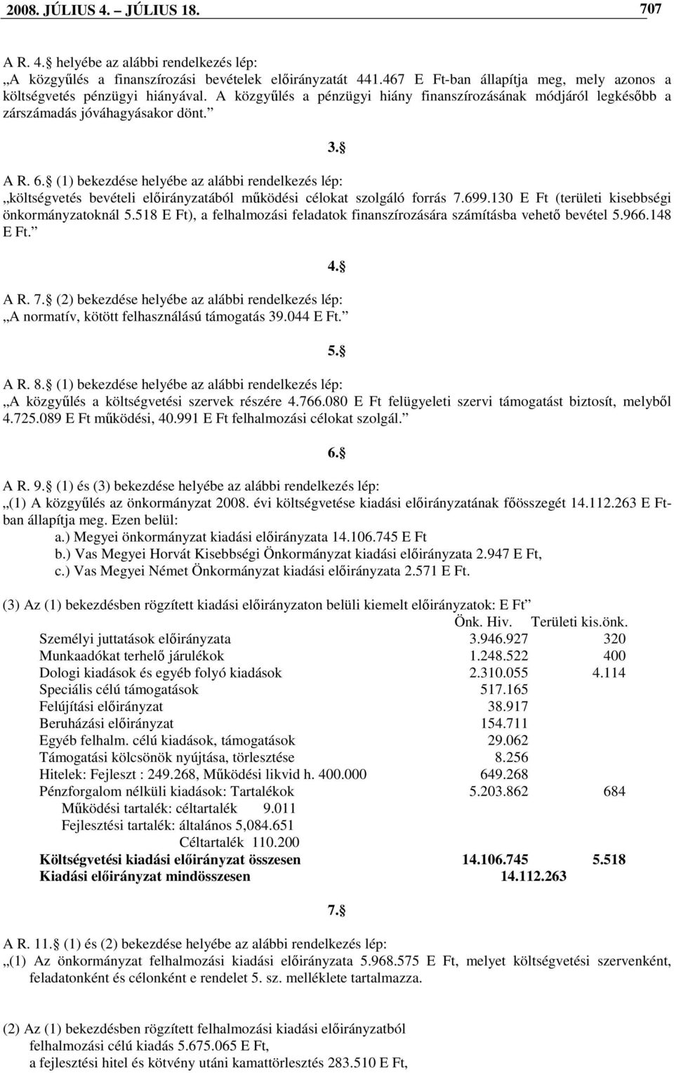 (1) bekezdése helyébe az alábbi rendelkezés lép: költségvetés bevételi elıirányzatából mőködési célokat szolgáló forrás 7.699.130 E Ft (területi kisebbségi önkormányzatoknál 5.