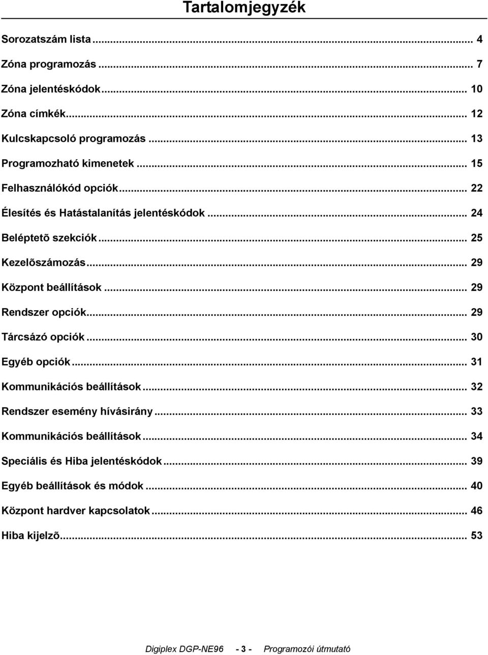 .. 29 Rendszer opciók... 29 Tárcsázó opciók... 30 Egyéb opciók... 3 Kommunikációs beállítások... 32 Rendszer esemény hívásirány... 33 Kommunikációs beállítások.