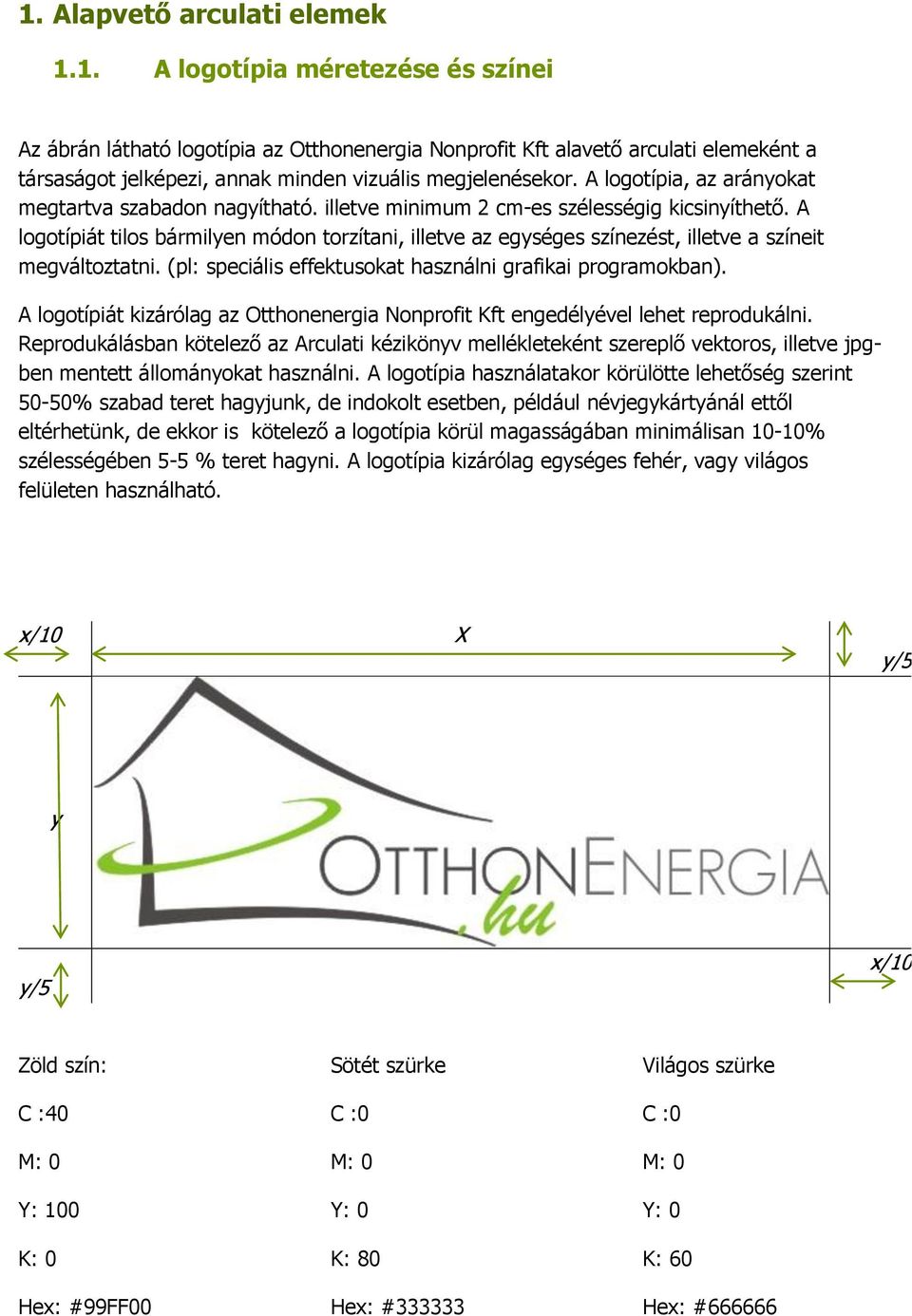 A logotípiát tilos bármilyen módon torzítani, illetve az egységes színezést, illetve a színeit megváltoztatni. (pl: speciális effektusokat használni grafikai programokban).