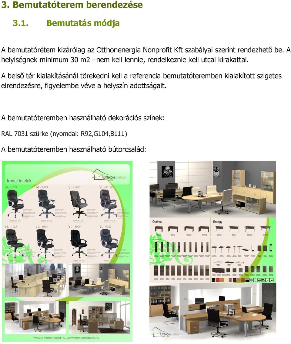 A helyiségnek minimum 30 m2 nem kell lennie, rendelkeznie kell utcai kirakattal.