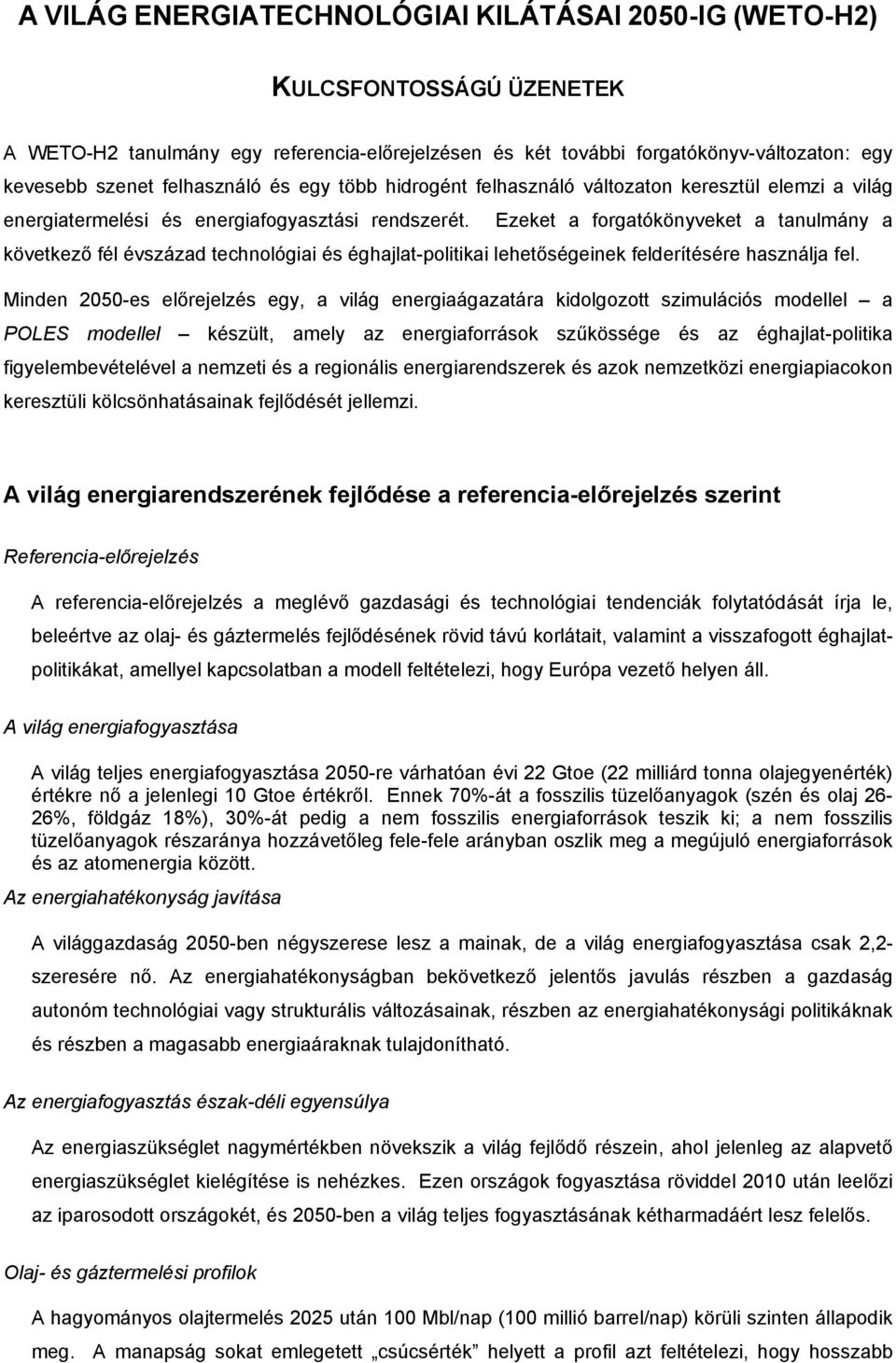 Ezeket a forgatókönyveket a tanulmány a következő fél évszázad technológiai és éghajlat-politikai lehetőségeinek felderítésére használja fel.