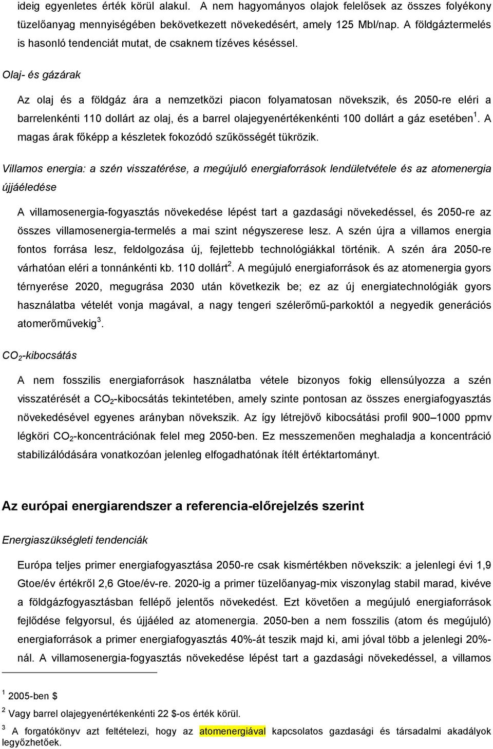 Olaj- és gázárak Az olaj és a földgáz ára a nemzetközi piacon folyamatosan növekszik, és 2050-re eléri a barrelenkénti 110 dollárt az olaj, és a barrel olajegyenértékenkénti 100 dollárt a gáz