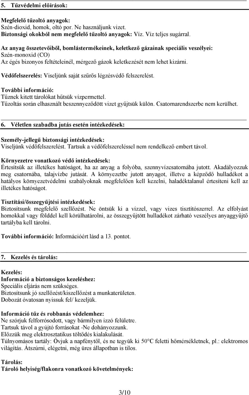 Védőfelszerelés: Viseljünk saját szűrős légzésvédő felszerelést. További információ: Tűznek kitett tárolókat hűtsük vízpermettel. Tűzoltás során elhasznált beszennyeződött vizet gyűjtsük külön.