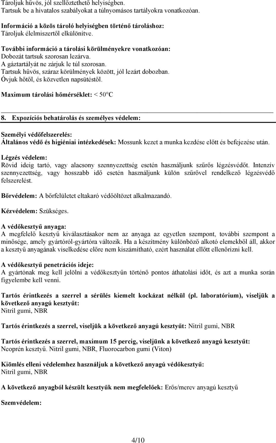 A gáztartályát ne zárjuk le túl szorosan. Tartsuk hűvös, száraz körülmények között, jól lezárt dobozban. Óvjuk hőtől, és közvetlen napsütéstől. Maximum tárolási hőmérséklet: < 50 C 8.