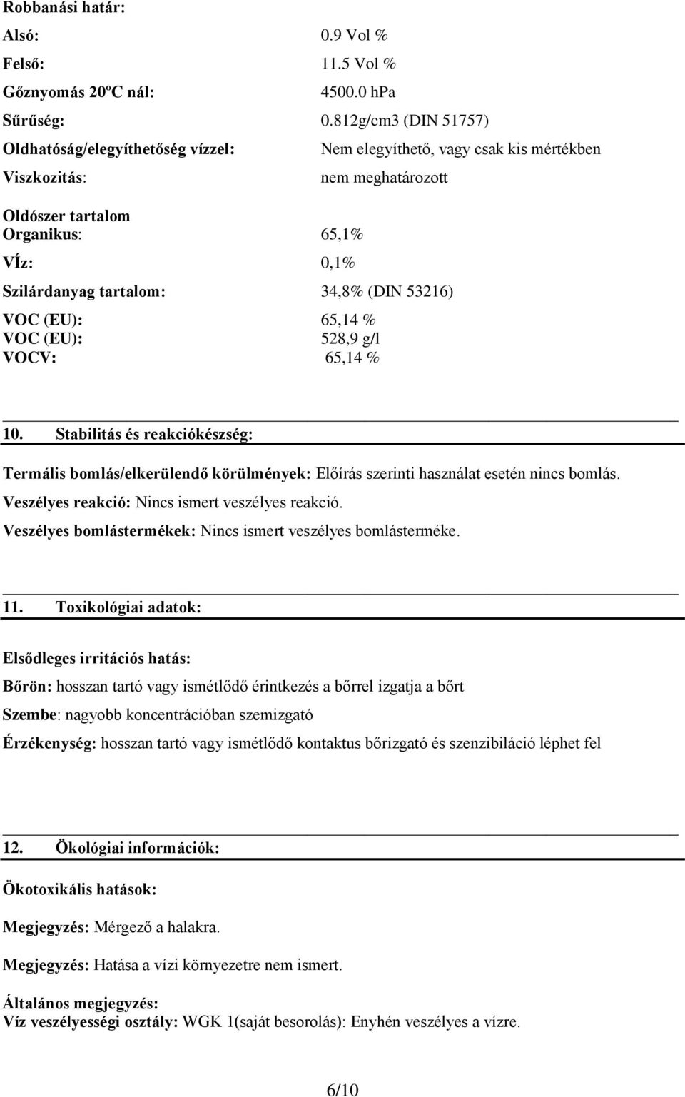 34,8% (DIN 53216) VOC (EU): 65,14 % VOC (EU): 528,9 g/l VOCV: 65,14 % 10. Stabilitás és reakciókészség: Termális bomlás/elkerülendő körülmények: Előírás szerinti használat esetén nincs bomlás.