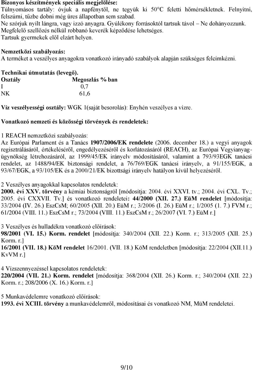 Nemzetközi szabályozás: A terméket a veszélyes anyagokra vonatkozó irányadó szabályok alapján szükséges felcímkézni. Technikai útmutatás (levegő).