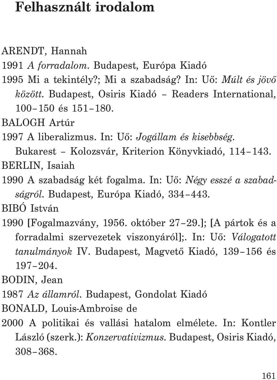 BERLIN, Isaiah 1990 A szabadság két fogalma. In: Uõ: Négy esszé a szabadságról. Budapest, Európa Kiadó, 334 443. BIBÓ István 1990 [Fogalmazvány, 1956. október 27 29.