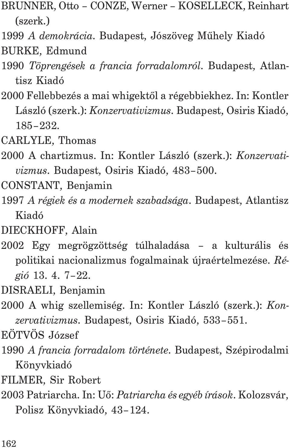 In: Kontler László (szerk.): Konzervativizmus. Budapest, Osiris Kiadó, 483 500. CONSTANT, Benjamin 1997 A régiek és a modernek szabadsága.
