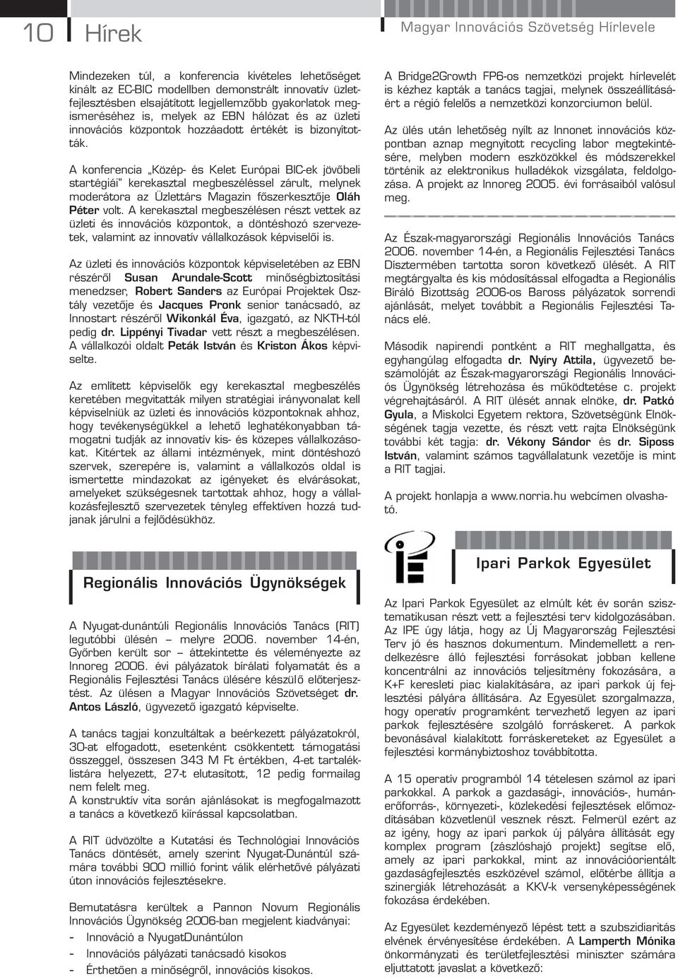 A konferencia Közép- és Kelet Európai BIC-ek jövőbeli startégiái kerekasztal megbeszéléssel zárult, melynek moderátora az Üzlettárs Magazin főszerkesztője Oláh Péter volt.