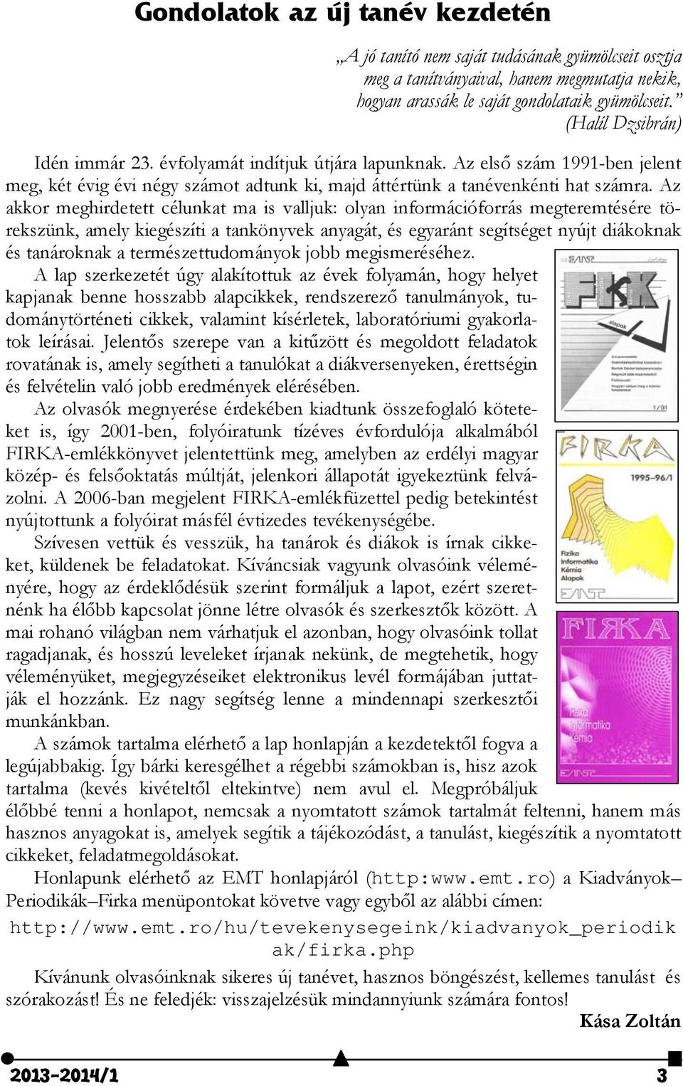 Az akkor meghirdetett célunkat ma is valljuk: olyan információforrás megteremtésére törekszünk, amely kiegészíti a tankönyvek anyagát, és egyaránt segítséget nyújt diákoknak és tanároknak a