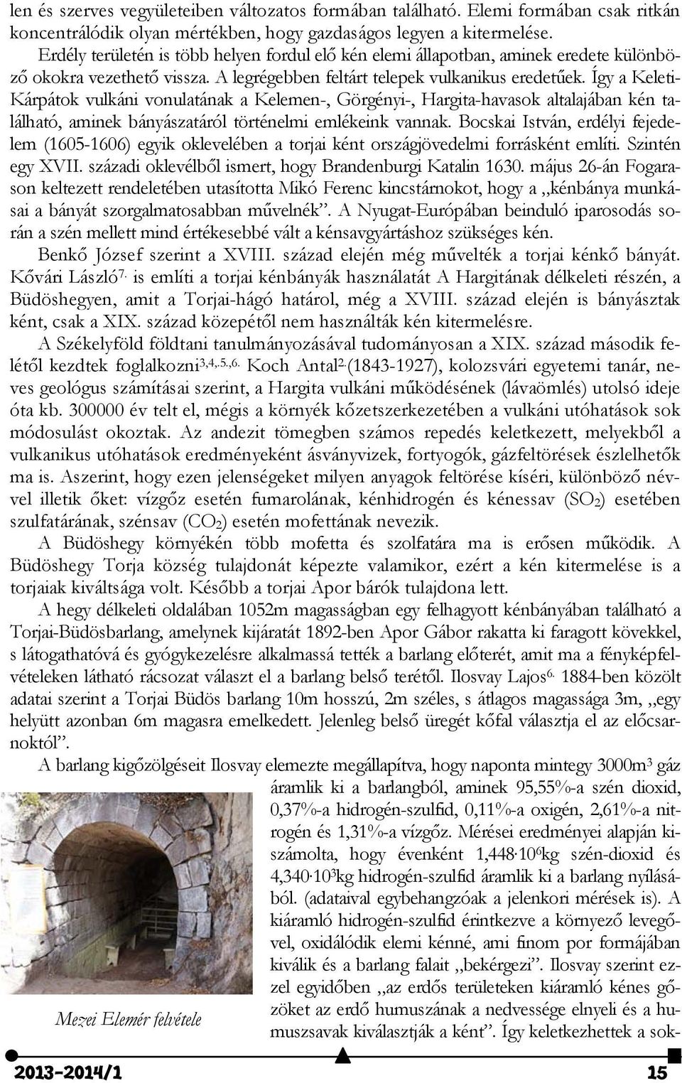 Így a Keleti- Kárpátok vulkáni vonulatának a Kelemen-, Görgényi-, Hargita-havasok altalajában kén található, aminek bányászatáról történelmi emlékeink vannak.