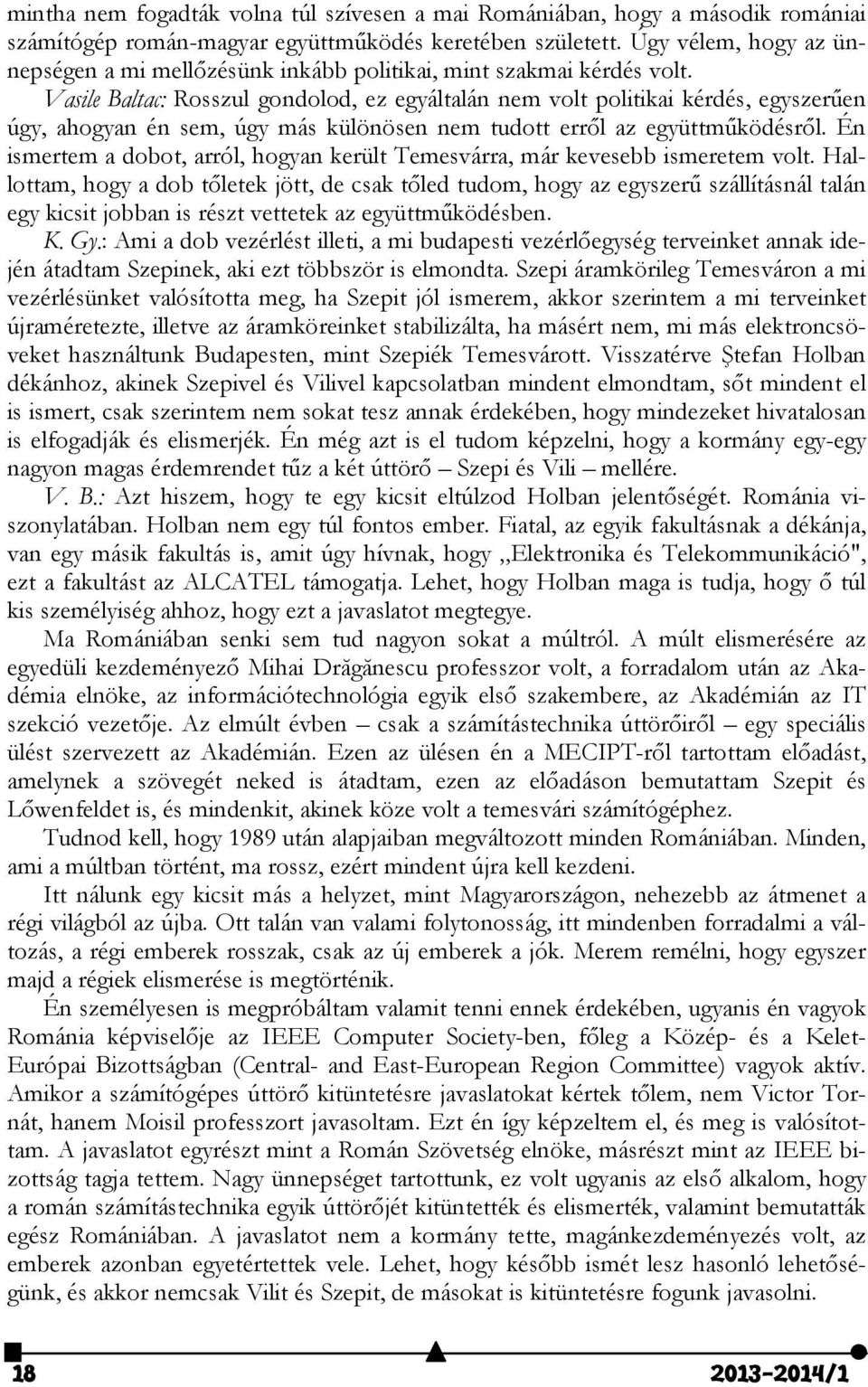 Vasile Baltac: Rosszul gondolod, ez egyáltalán nem volt politikai kérdés, egyszerűen úgy, ahogyan én sem, úgy más különösen nem tudott erről az együttműködésről.