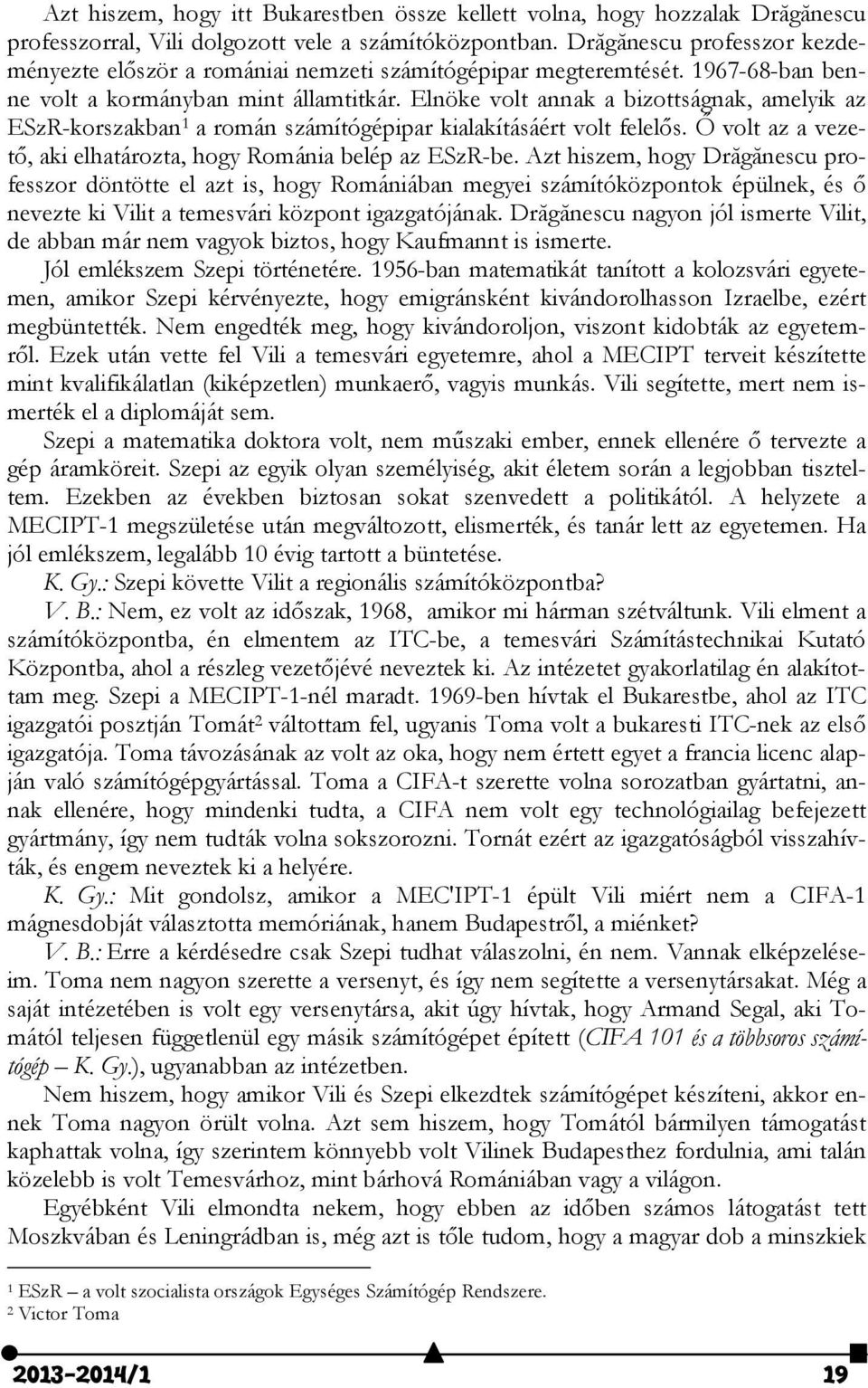Elnöke volt annak a bizottságnak, amelyik az ESzR-korszakban 1 a román számítógépipar kialakításáért volt felelős. Ő volt az a vezető, aki elhatározta, hogy Románia belép az ESzR-be.