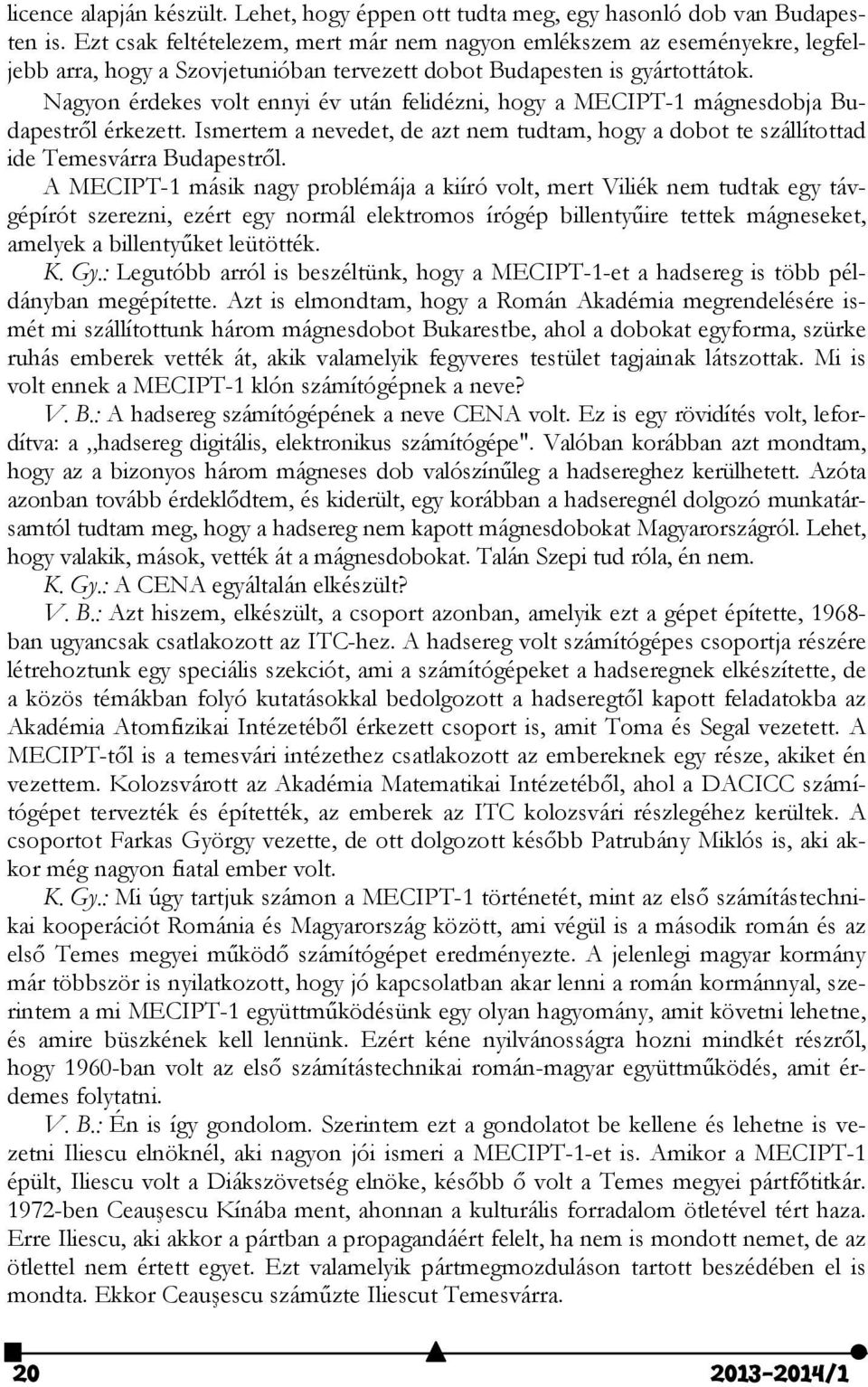 Nagyon érdekes volt ennyi év után felidézni, hogy a MECIPT-1 mágnesdobja Budapestről érkezett. Ismertem a nevedet, de azt nem tudtam, hogy a dobot te szállítottad ide Temesvárra Budapestről.
