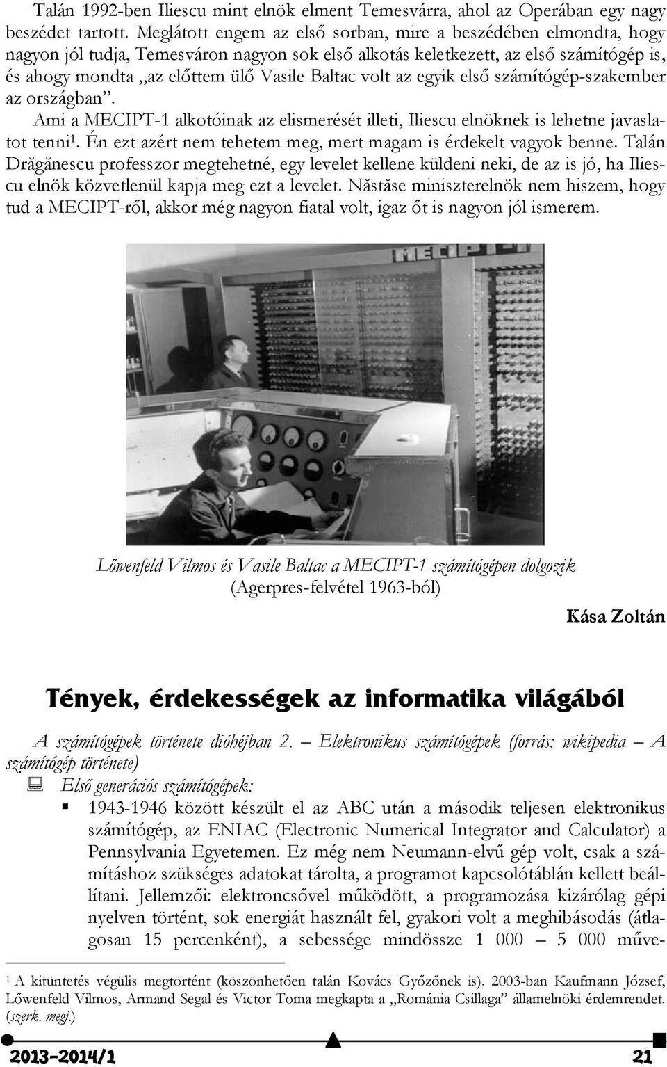 volt az egyik első számítógép-szakember az országban. Ami a MECIPT-1 alkotóinak az elismerését illeti, Iliescu elnöknek is lehetne javaslatot tenni 1.